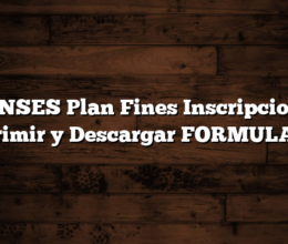 ANSES Plan Fines  Inscripcion: Imprimir y Descargar FORMULARIO