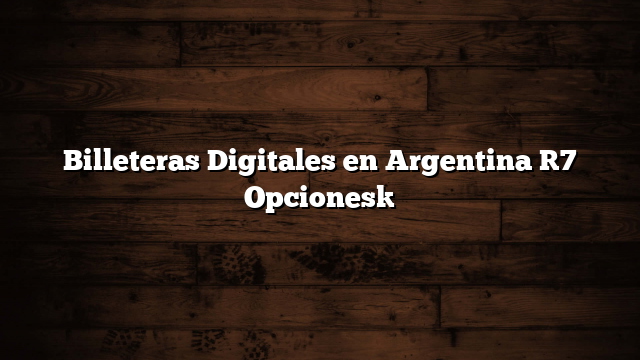 Billeteras Digitales en Argentina [7 Opciones]