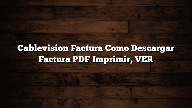 Cablevision Factura Como Descargar Factura PDF  Imprimir, VER
