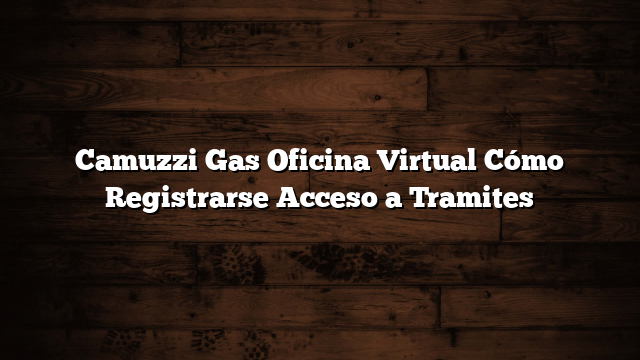Camuzzi Gas Oficina Virtual Cómo Registrarse  Acceso a Tramites