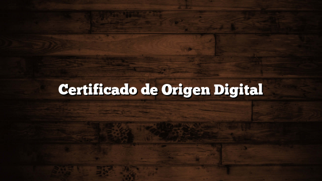 Certificado de Origen Digital