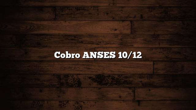 Cobro ANSES 10/12