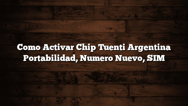 Como Activar Chip Tuenti Argentina  Portabilidad, Numero Nuevo, SIM