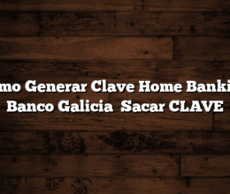 Como Generar Clave Home Banking Banco Galicia   Sacar CLAVE