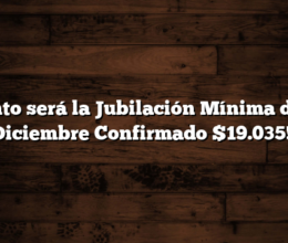 Cuanto será la Jubilación Mínima desde Diciembre  Confirmado $19.035!!