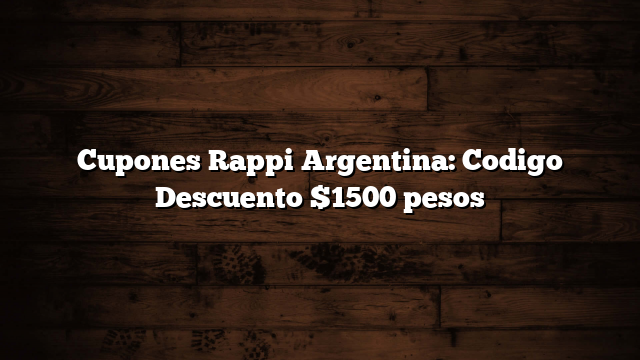 Cupones Rappi Argentina: Codigo Descuento $1500 pesos