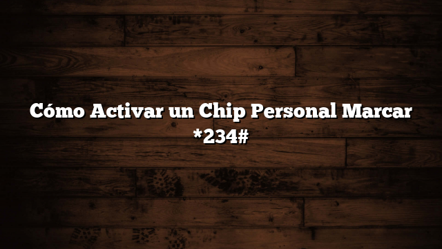 Cómo Activar un Chip Personal  Marcar *234#