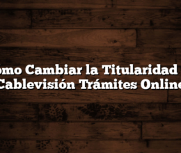 Cómo Cambiar la Titularidad de Cablevisión  Trámites Online