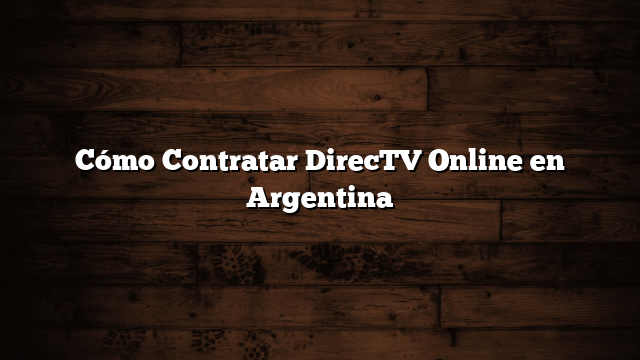 Cómo Contratar DirecTV Online en Argentina