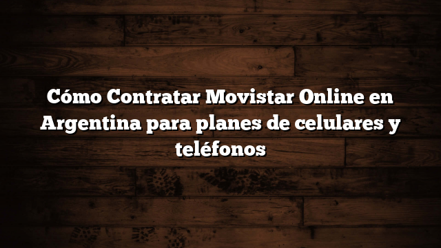 Cómo Contratar Movistar Online en Argentina para planes de celulares y teléfonos