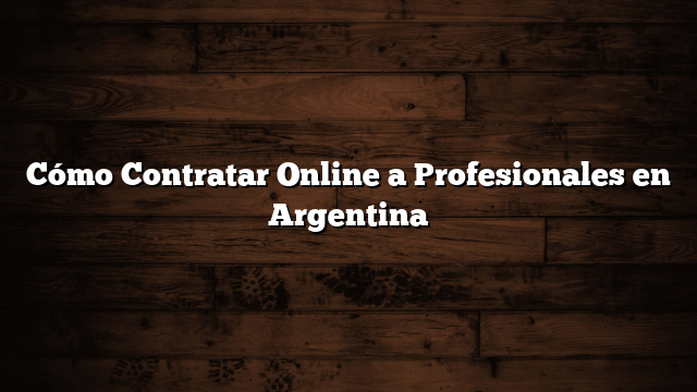 Cómo Contratar Online a Profesionales en Argentina