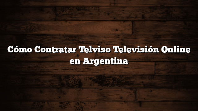 Cómo Contratar Telviso Televisión Online en Argentina