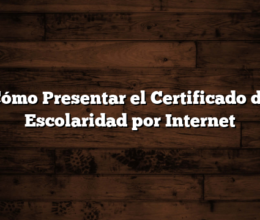 Cómo Presentar el Certificado de Escolaridad por Internet