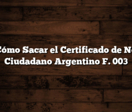 Cómo Sacar el Certificado de No Ciudadano Argentino F. 003