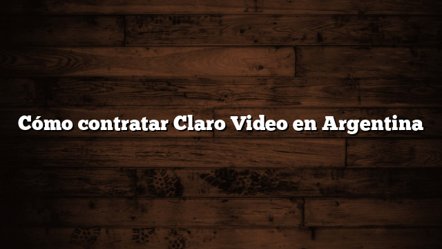 Cómo contratar Claro Video en Argentina