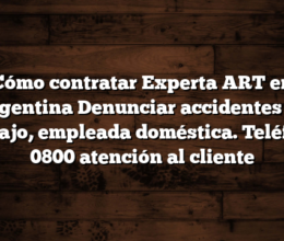 Cómo contratar Experta ART en Argentina  Denunciar accidentes de trabajo, empleada doméstica. Teléfono 0800 atención al cliente