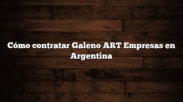 Cómo contratar Galeno ART Empresas en Argentina