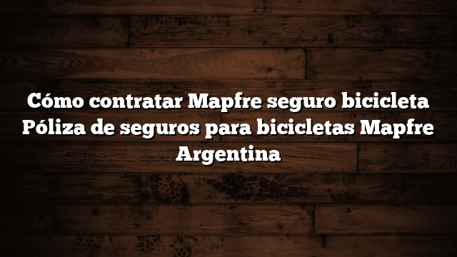 Cómo contratar Mapfre seguro bicicleta  Póliza de seguros para bicicletas Mapfre Argentina