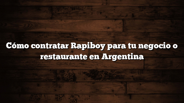 Cómo contratar Rapiboy para tu negocio o restaurante en Argentina