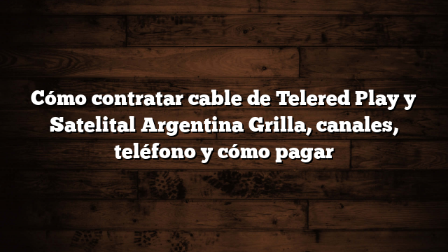 Cómo contratar cable de Telered Play y Satelital Argentina  Grilla, canales, teléfono y cómo pagar