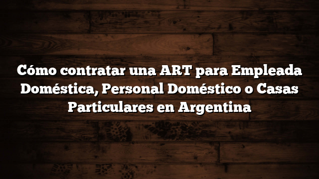 Cómo contratar una ART para Empleada Doméstica, Personal Doméstico o Casas Particulares en Argentina