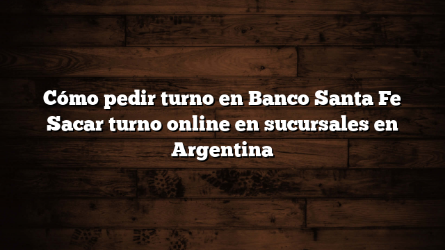 Cómo pedir turno en Banco Santa Fe  Sacar turno online en sucursales en Argentina