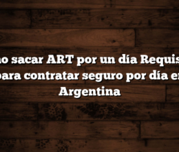 Cómo sacar ART por un día  Requisitos para contratar seguro por día en Argentina