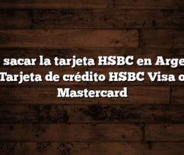Cómo sacar la tarjeta HSBC en Argentina  Tarjeta de crédito HSBC Visa o Mastercard