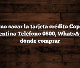 Cómo sacar la tarjeta crédito Coppel Argentina  Teléfono 0800, WhatsApp y dónde comprar