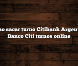 Cómo sacar turno Citibank Argentina  Banco Citi turnos online
