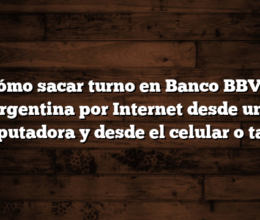 Cómo sacar turno en Banco BBVA Argentina por Internet desde una computadora y desde el celular o tablet