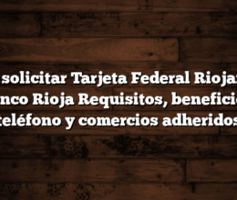 Cómo solicitar Tarjeta Federal Riojana del Banco Rioja  Requisitos, beneficios, teléfono y comercios adheridos