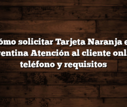Cómo solicitar Tarjeta Naranja en Argentina  Atención al cliente online, teléfono y requisitos