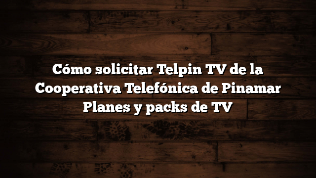 Cómo solicitar Telpin TV de la Cooperativa Telefónica de Pinamar  Planes y packs de TV