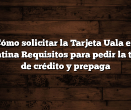 Cómo solicitar la Tarjeta Uala en Argentina  Requisitos para  pedir la tarjeta de crédito y prepaga