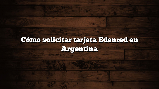 Cómo solicitar tarjeta Edenred en Argentina