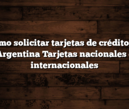 Cómo solicitar tarjetas de crédito en Argentina  Tarjetas nacionales e internacionales