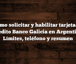 Cómo solicitar y habilitar tarjeta de crédito Banco Galicia en Argentina  Límites, teléfono y resumen