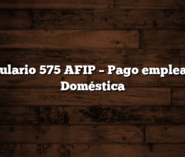 Formulario 575 AFIP – Pago empleada/o Doméstica