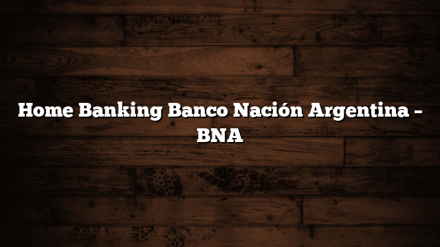 Home Banking Banco Nación Argentina – BNA