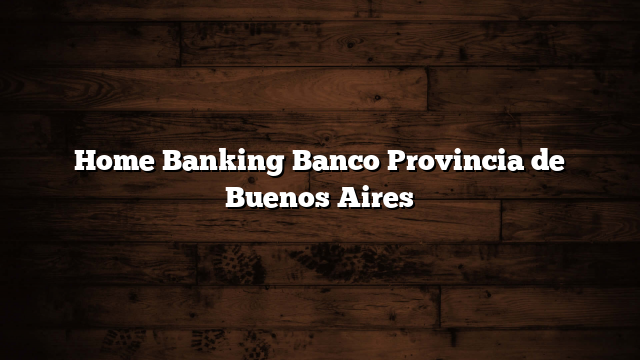 Home Banking Banco Provincia de Buenos Aires