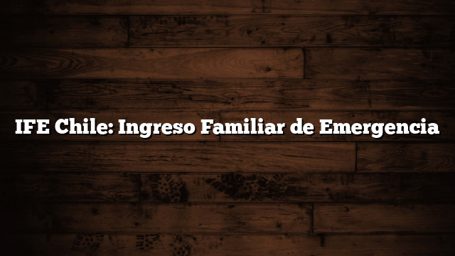 IFE Chile: Ingreso Familiar de Emergencia
