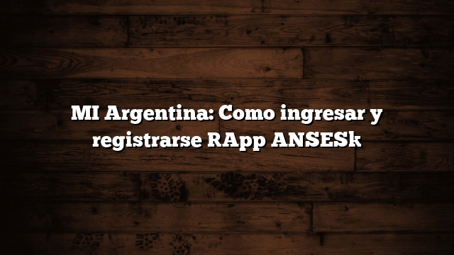 MI Argentina: Como ingresar y registrarse [App ANSES]