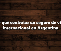 Por qué contratar un seguro de viaje internacional en Argentina