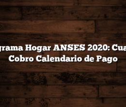 Programa Hogar ANSES 2020:  Cuando Cobro  Calendario de Pago