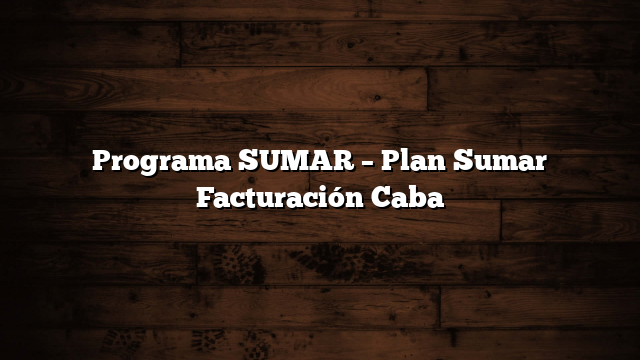 Programa SUMAR – Plan Sumar Facturación Caba
