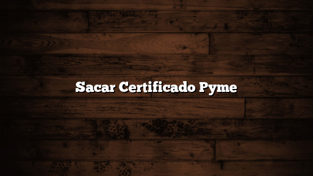 Sacar Certificado Pyme