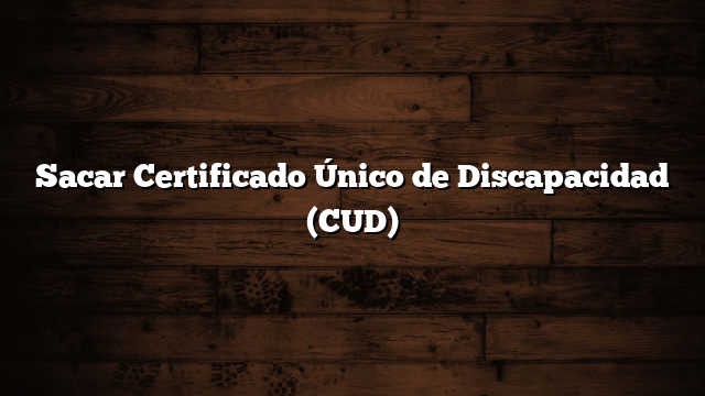 Sacar Certificado Único de Discapacidad (CUD)