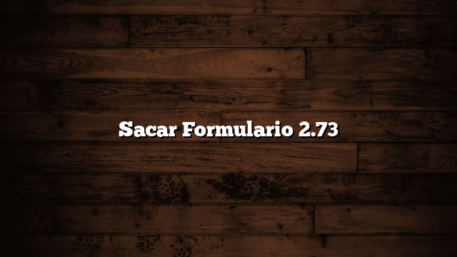 Sacar Formulario 2.73