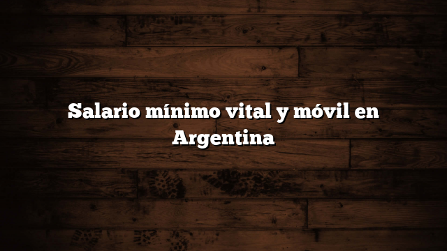 Salario mínimo vital y móvil en Argentina